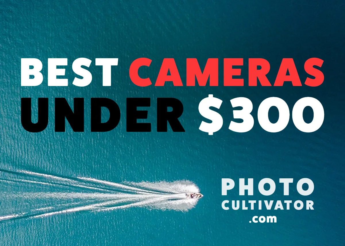Top 5 Affordable Cameras Under $300 for Stunning Photos in 2024