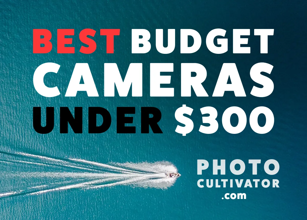 Top Budget Cameras Under $300 - Affordable Photography