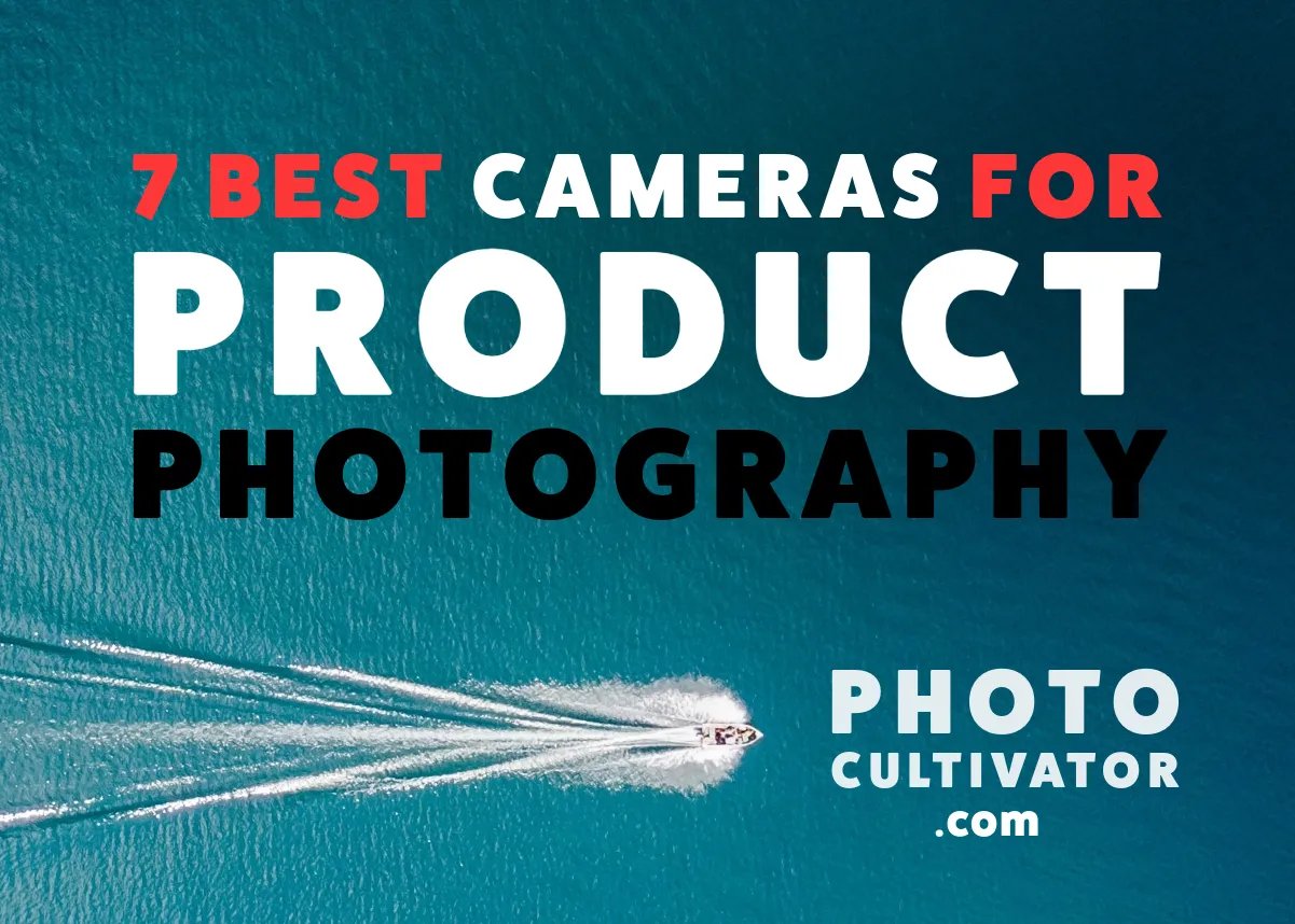 Top DSLR and Mirrorless Cameras for Beautiful Product Photography