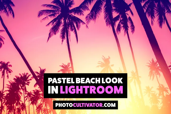 Pastel Beach Look in Lightroom: Simple Step-By-Step Guide