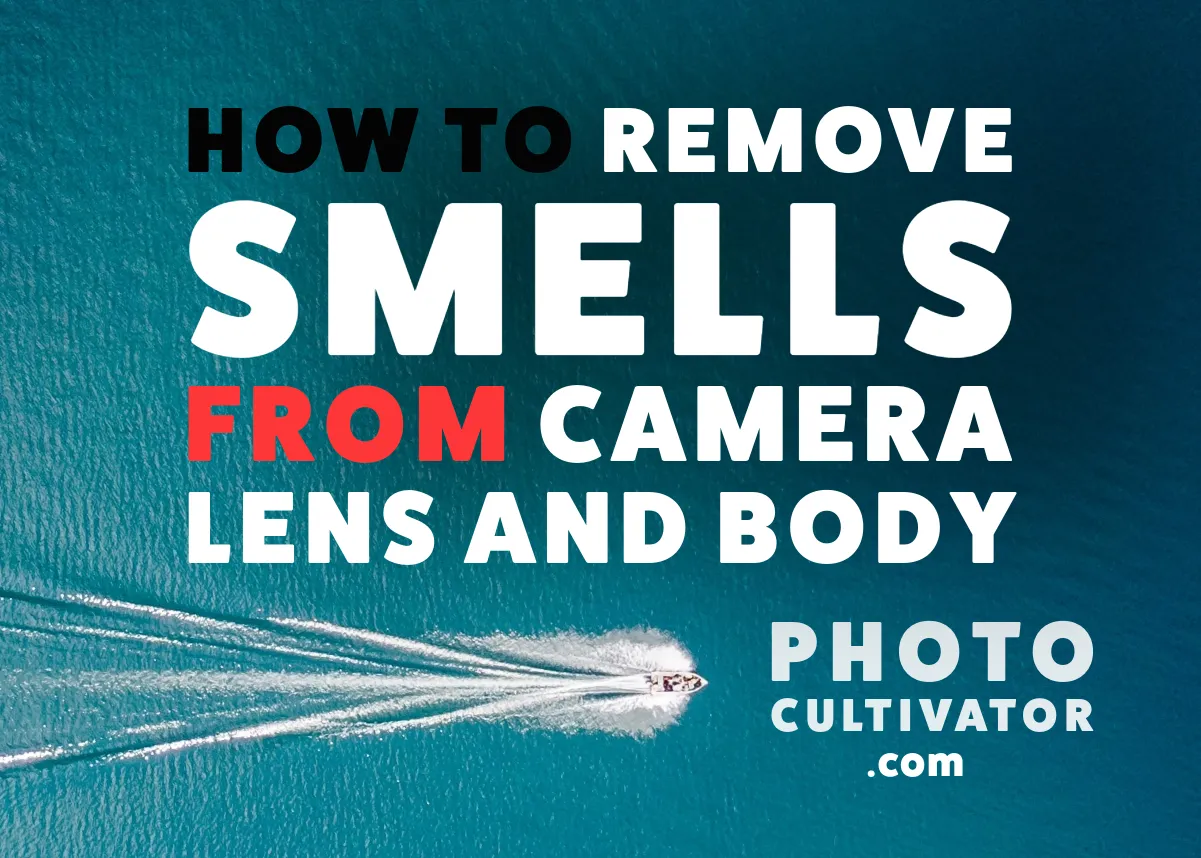 How to Remove Smell from Your Camera Lens or Body