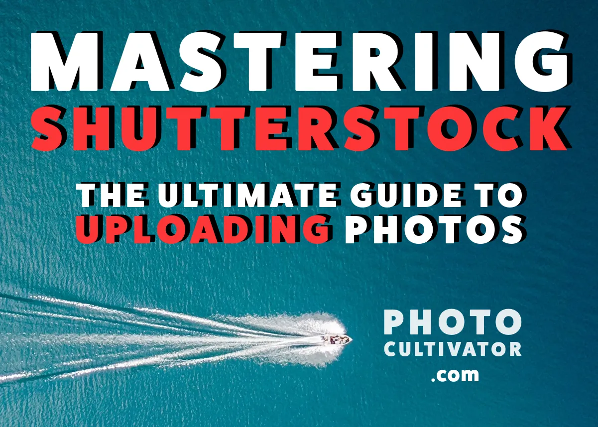 Mastering Shutterstock: The Ultimate Guide to Uploading Photos for Maximum Visibility and Profit