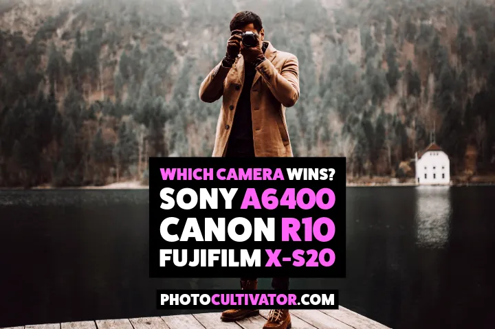 Sony A6400 vs Canon R10 vs Fujifilm X-S20: Best Under $1500