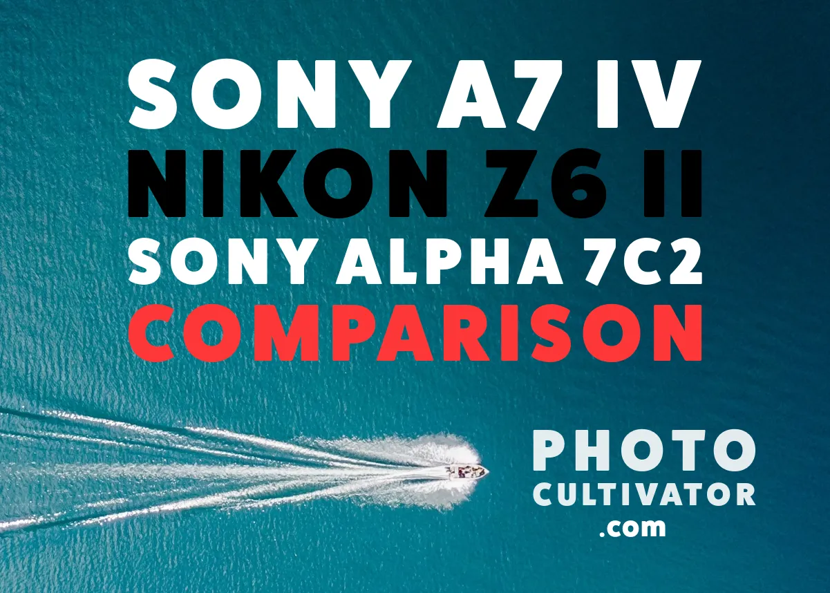Sony A7 IV vs. Nikon Z6 II vs. Sony Alpha 7C2: Making the Right Choice for Your Photography Needs