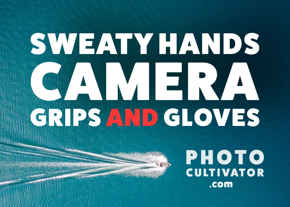 Dealing with Sweaty Hands: Tips for Photographers